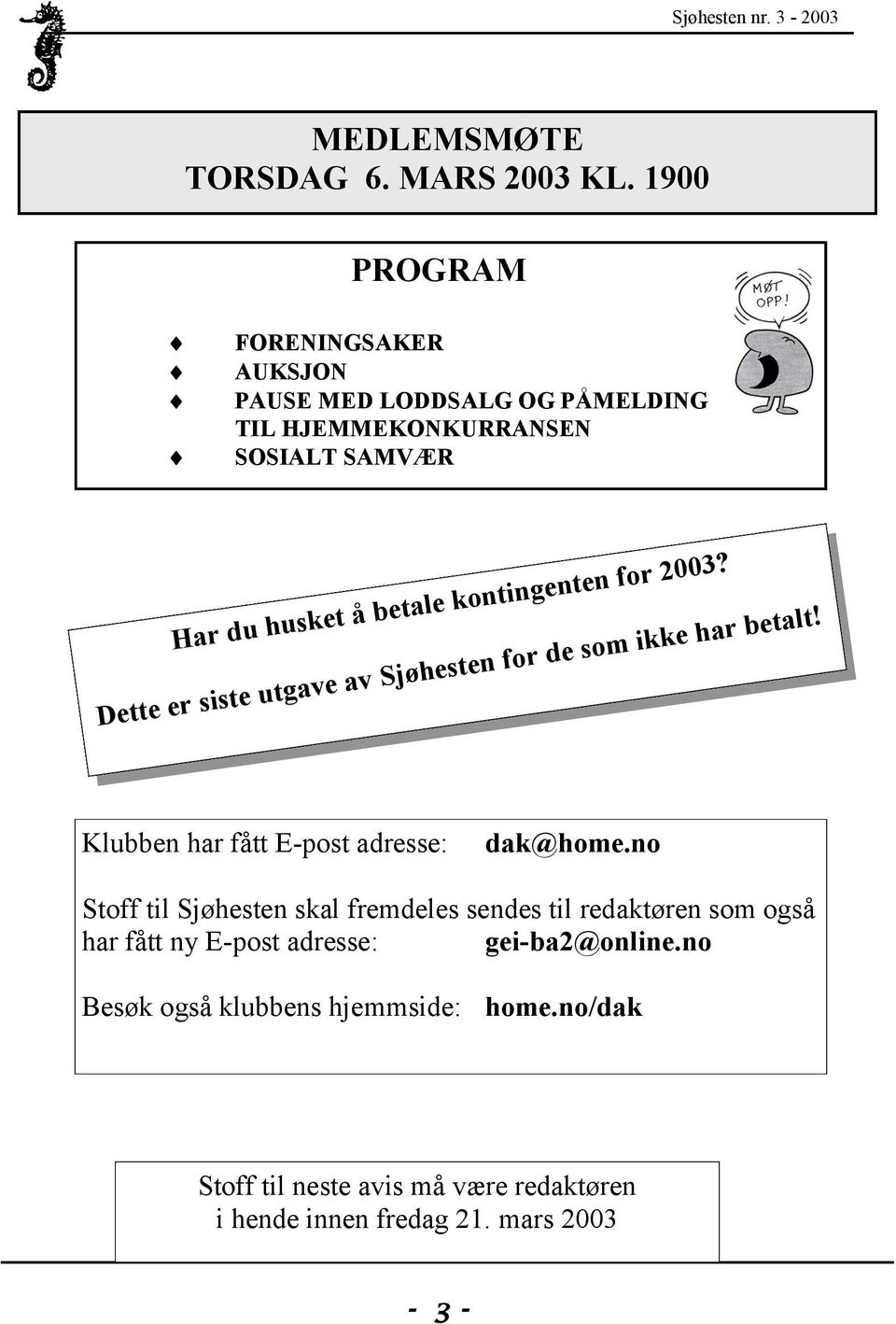 kontingenten for 2003? Dette er siste utgave av Sjøhesten for de som ikke har betalt! Klubben har fått E-post adresse: dak@home.