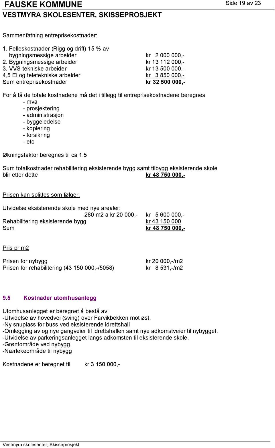 beregnes - mva - prosjektering - administrasjon - byggeledelse - kopiering - forsikring - etc Økningsfaktor beregnes til ca 1.