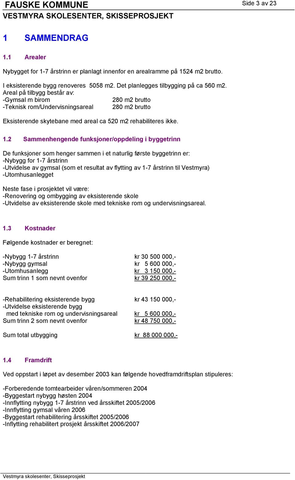 Areal på tilbygg består av: -Gymsal m birom 280 m2 brutto -Teknisk rom/undervisningsareal 280 m2 brutto Eksisterende skytebane med areal ca 520 m2 rehabiliteres ikke. 1.