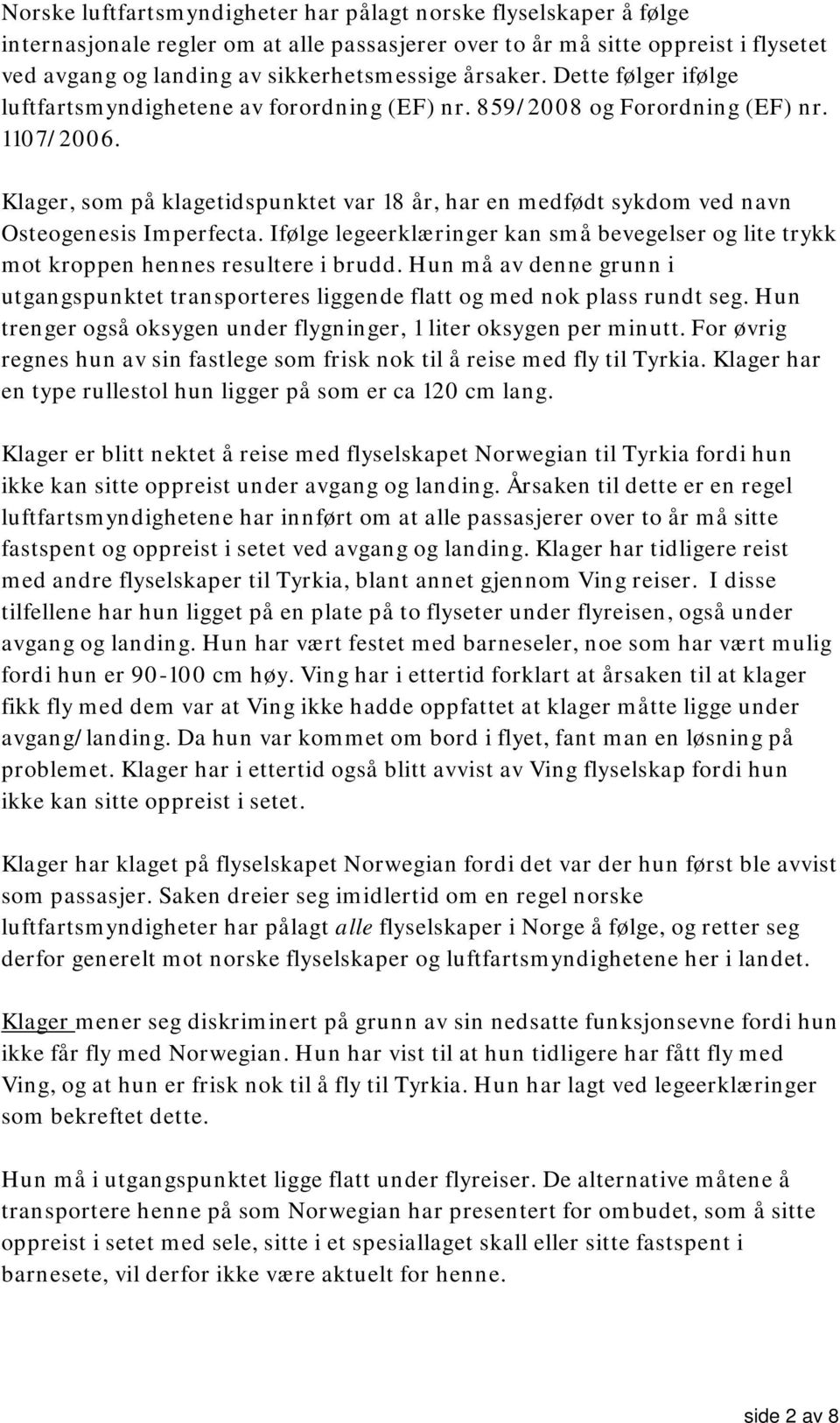 Klager, som på klagetidspunktet var 18 år, har en medfødt sykdom ved navn Osteogenesis Imperfecta. Ifølge legeerklæringer kan små bevegelser og lite trykk mot kroppen hennes resultere i brudd.