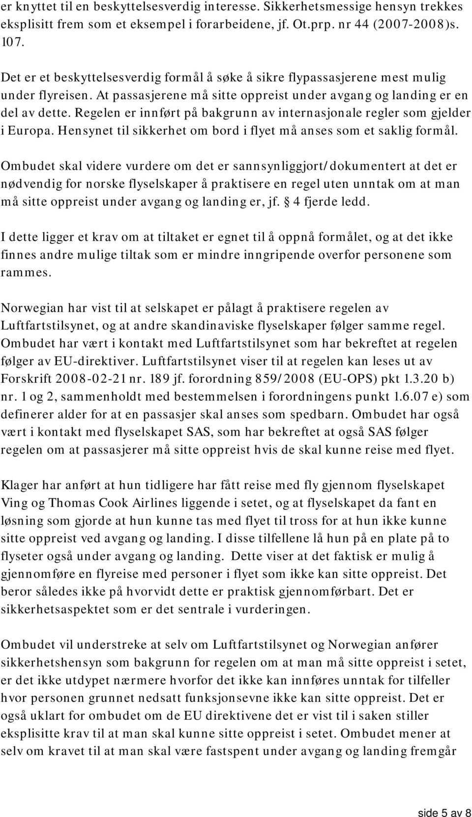 Regelen er innført på bakgrunn av internasjonale regler som gjelder i Europa. Hensynet til sikkerhet om bord i flyet må anses som et saklig formål.