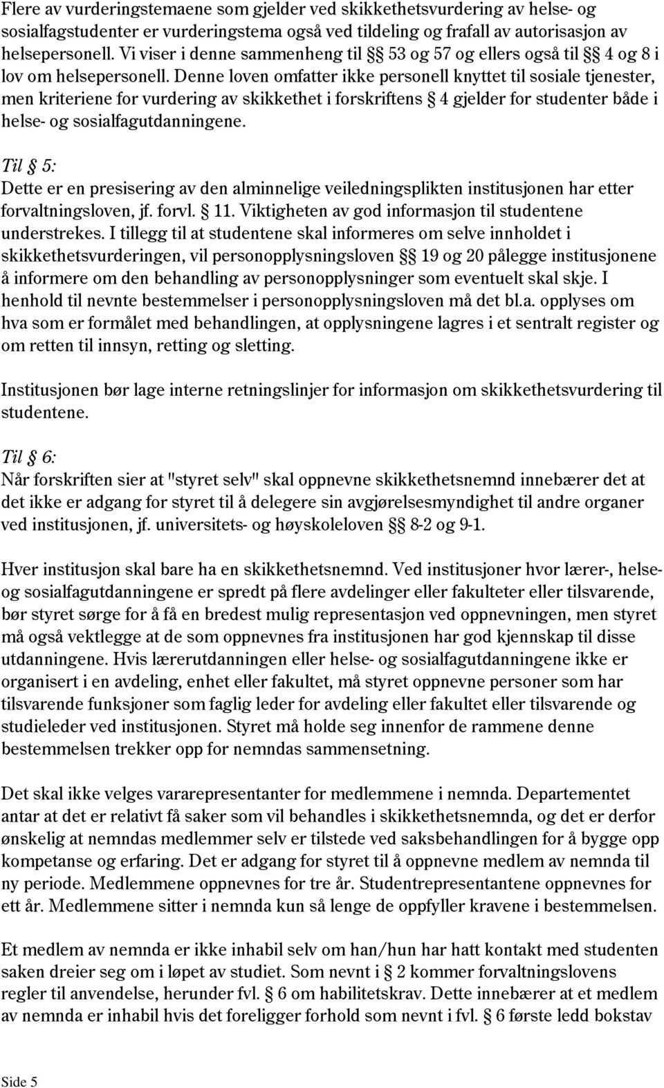 Denne loven omfatter ikke personell knyttet til sosiale tjenester, men kriteriene for vurdering av skikkethet i forskriftens 4 gjelder for studenter både i helse- og sosialfagutdanningene.