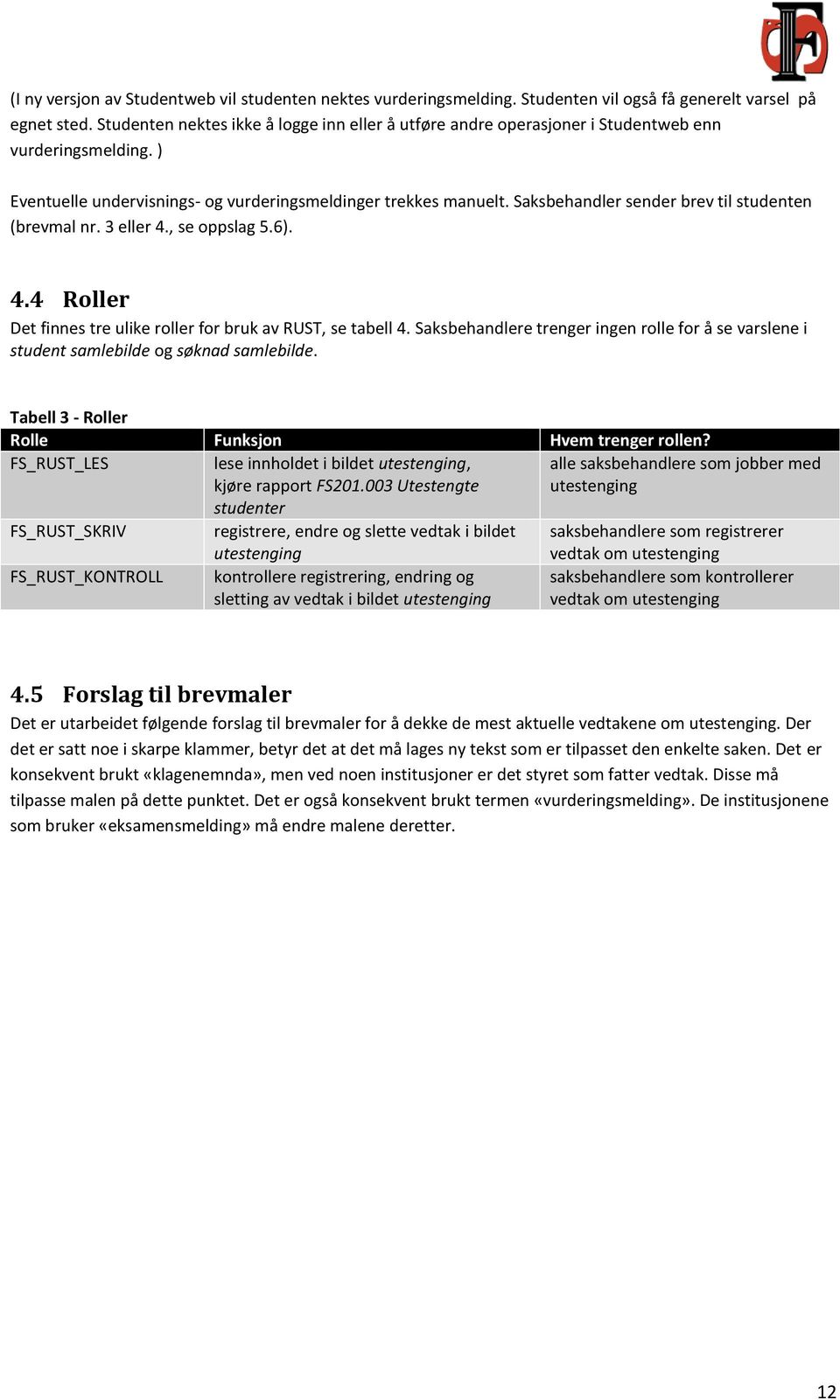 Saksbehandler sender brev til studenten (brevmal nr. 3 eller 4., se oppslag 5.6). 4.4 Roller Det finnes tre ulike roller for bruk av RUST, se tabell 4.