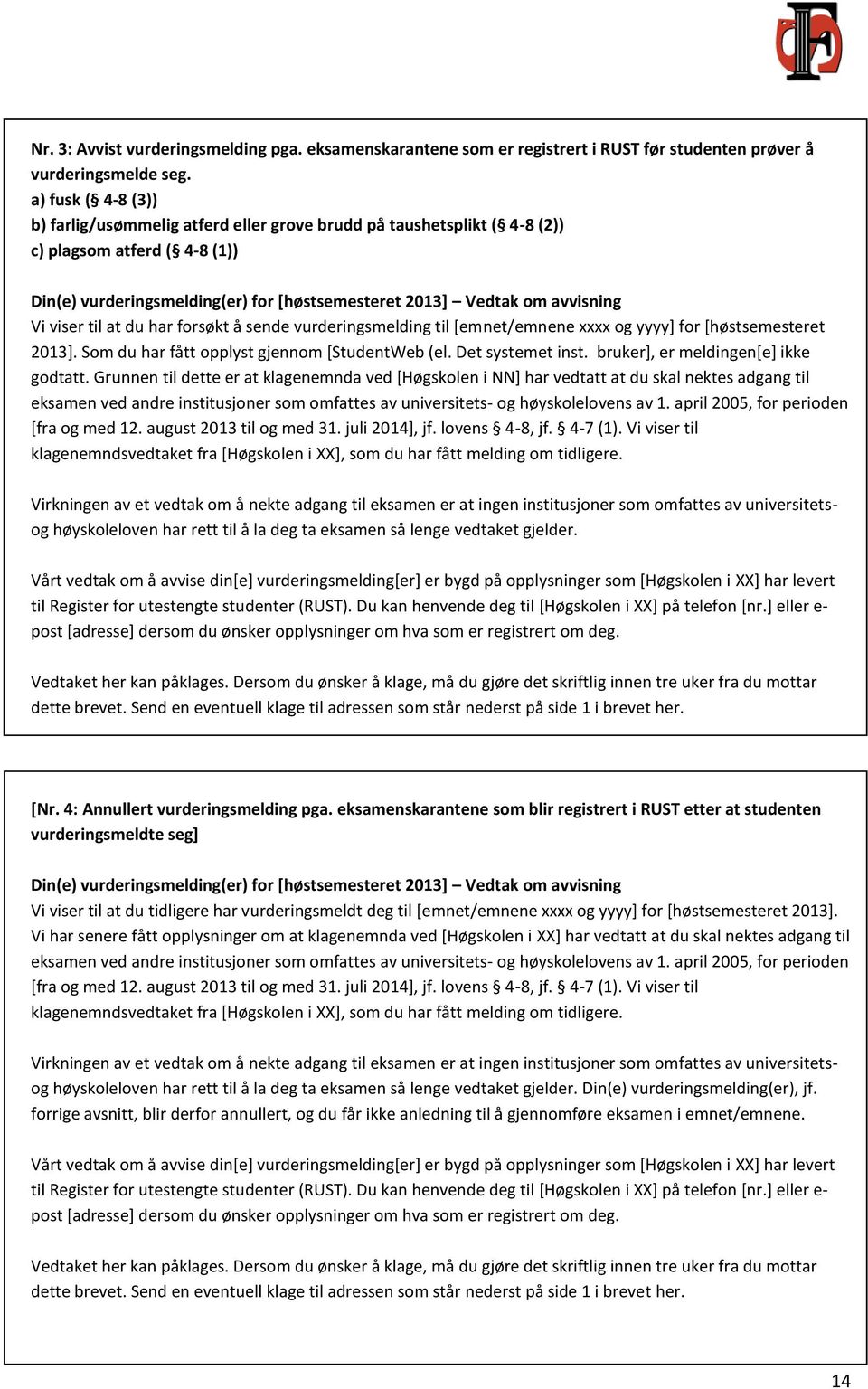 viser til at du har forsøkt å sende vurderingsmelding til [emnet/emnene xxxx og yyyy] for [høstsemesteret 2013]. Som du har fått opplyst gjennom [StudentWeb (el. Det systemet inst.