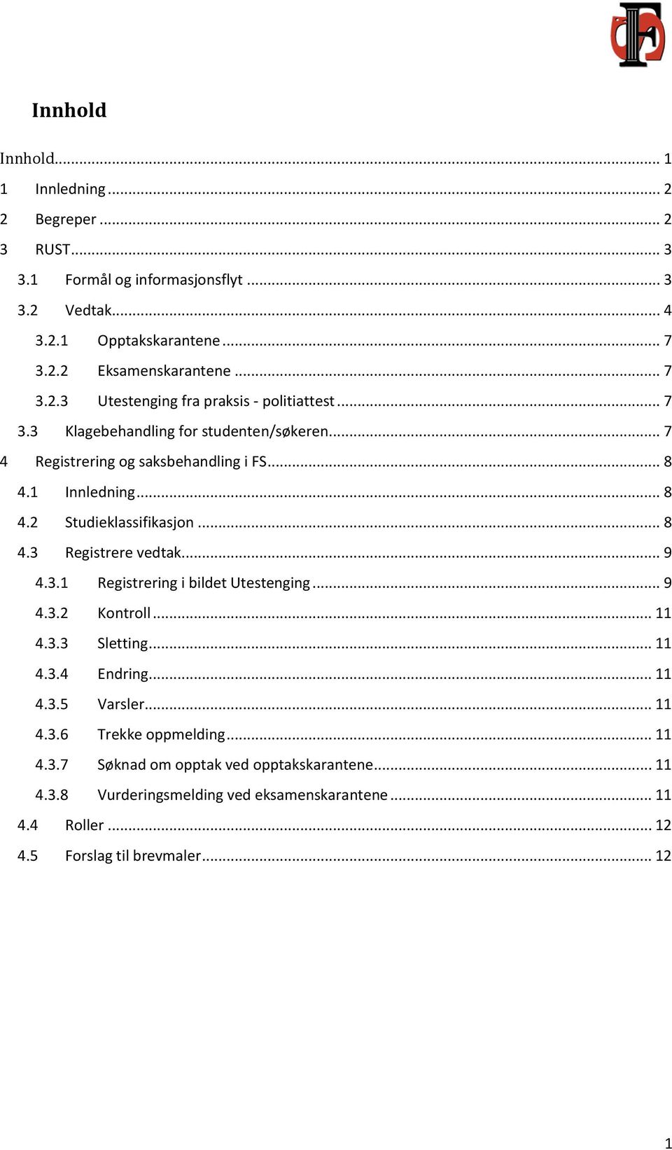 .. 9 4.3.2 Kontroll... 11 4.3.3 Sletting... 11 4.3.4 Endring... 11 4.3.5 Varsler... 11 4.3.6 Trekke oppmelding... 11 4.3.7 Søknad om opptak ved opptakskarantene... 11 4.3.8 Vurderingsmelding ved eksamenskarantene.