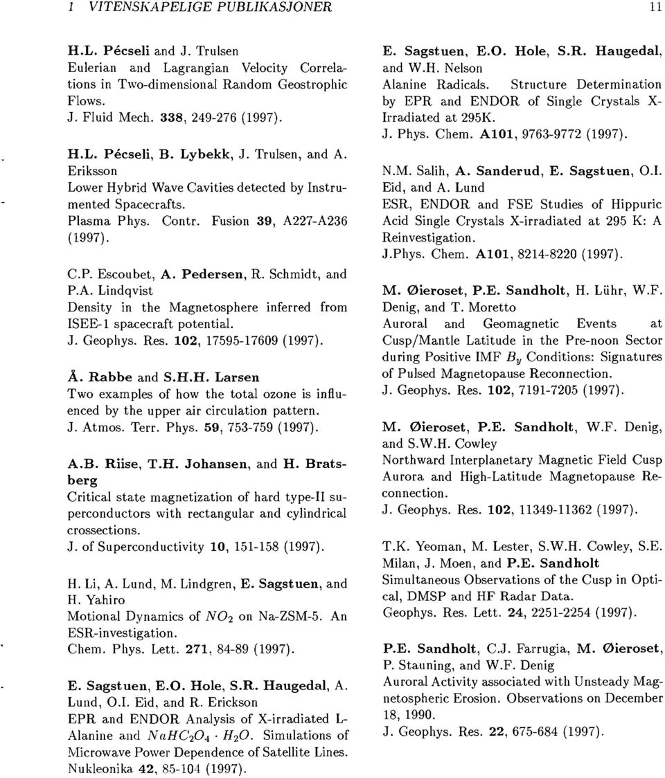 J. Geophys. Res. 2, 7595-769 Å. Rabbe and S.H.H. Larsen Two examples of how the total ozone is influenced by the upper air circulation pattern. J. Atmos. Terr. Phys. 59, 753-759 A.B. Riise, T.H. Johansen, and H.