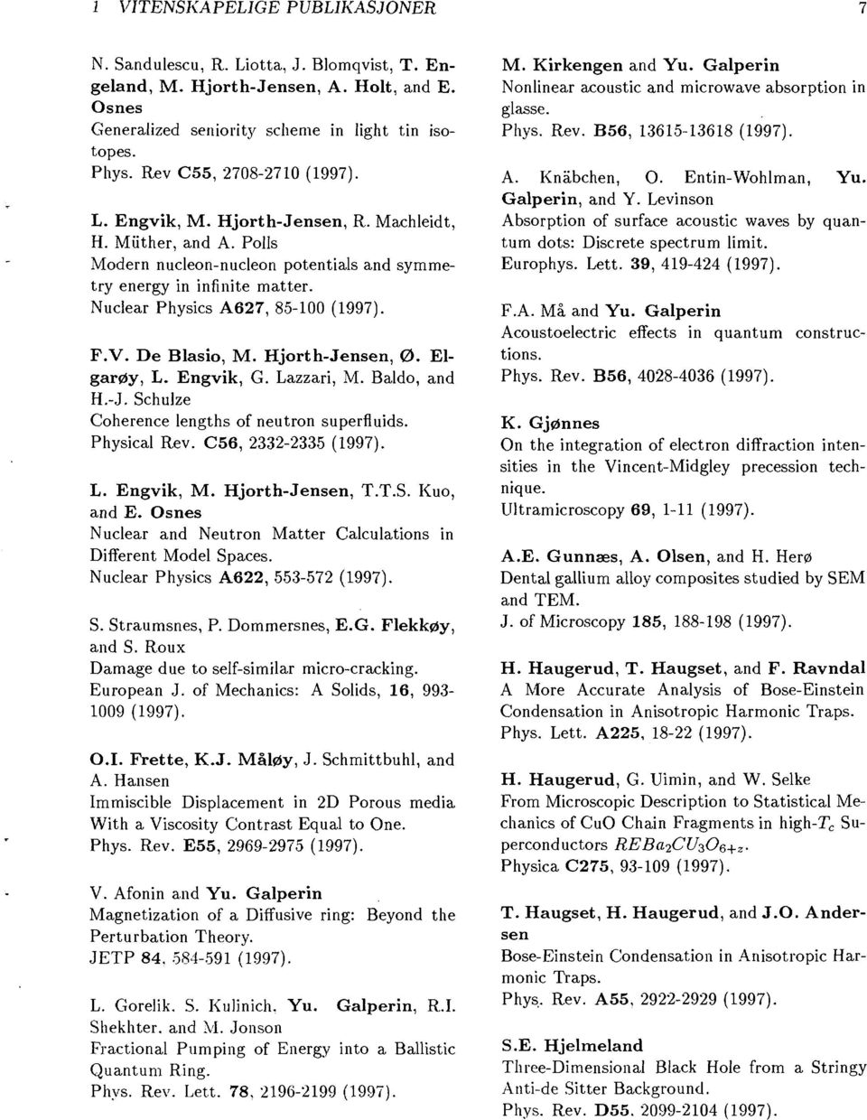 De Blasio, M. Hjorth-Jensen,. Elgarøy, L. Engvik, G. Lazzari, M. Baldo, and H.-J. Schulze Coherence lengths of neutron superfluids. Physical Rev. C56, 2332-2335 L. Engvik, M. Hjorth-Jensen, T.T.S. Kuo, and E.