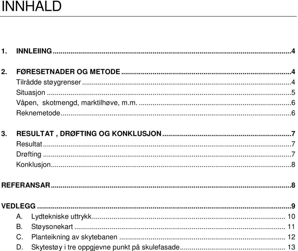 ..7 Resultat...7 Drøfting...7 Konklusjon...8 REFERANSAR...8 VEDLEGG...9 A. Lydtekniske uttrykk.