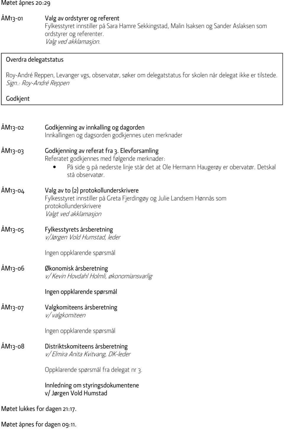 : Roy-André Roy-André Reppen, Reppen Levanger vgs, observatør, søker om delegatstatus for skolen når delegat ikke er tilstede. Godkjent Sign.