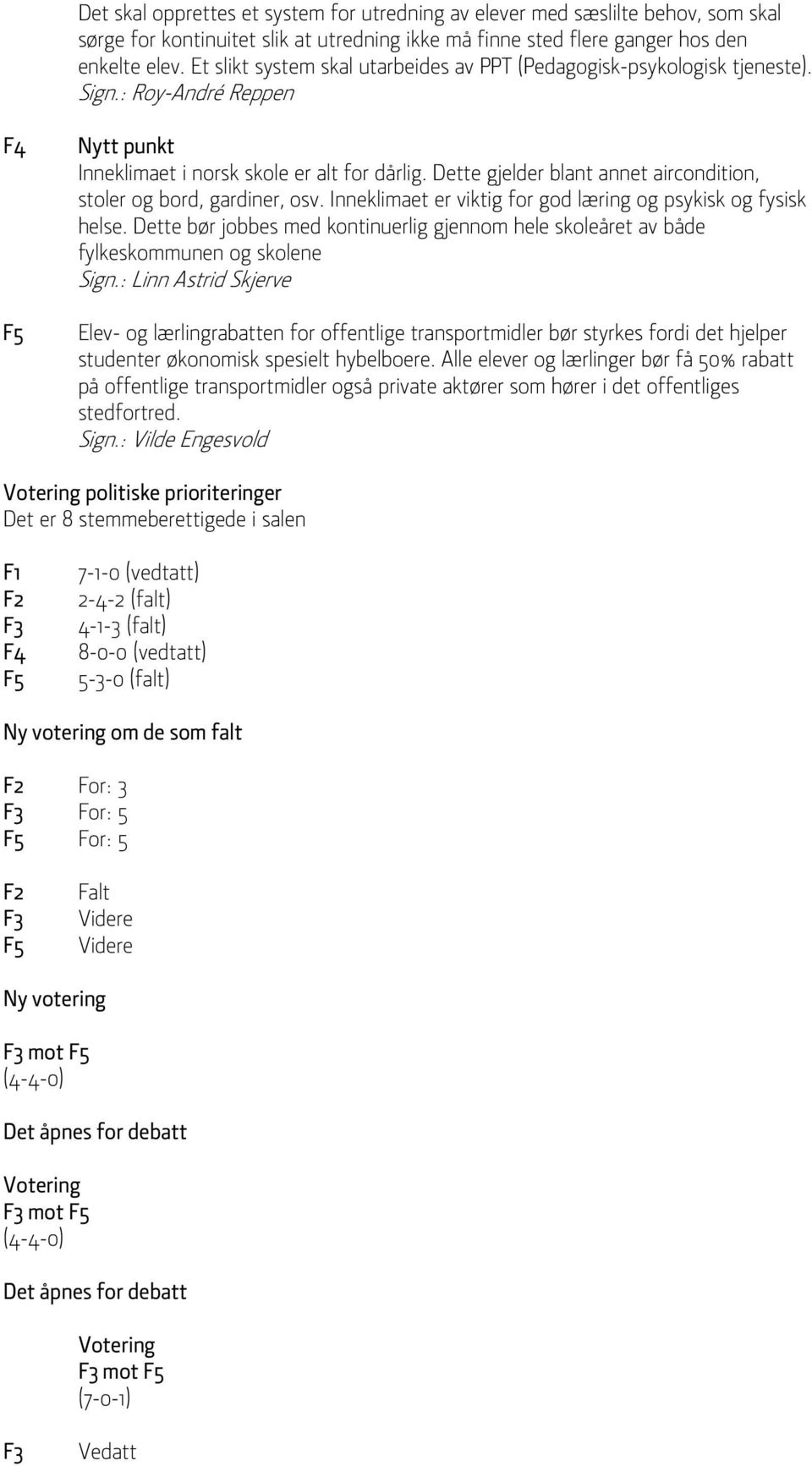 Dette gjelder blant annet aircondition, stoler og bord, gardiner, osv. Inneklimaet er viktig for god læring og psykisk og fysisk helse.