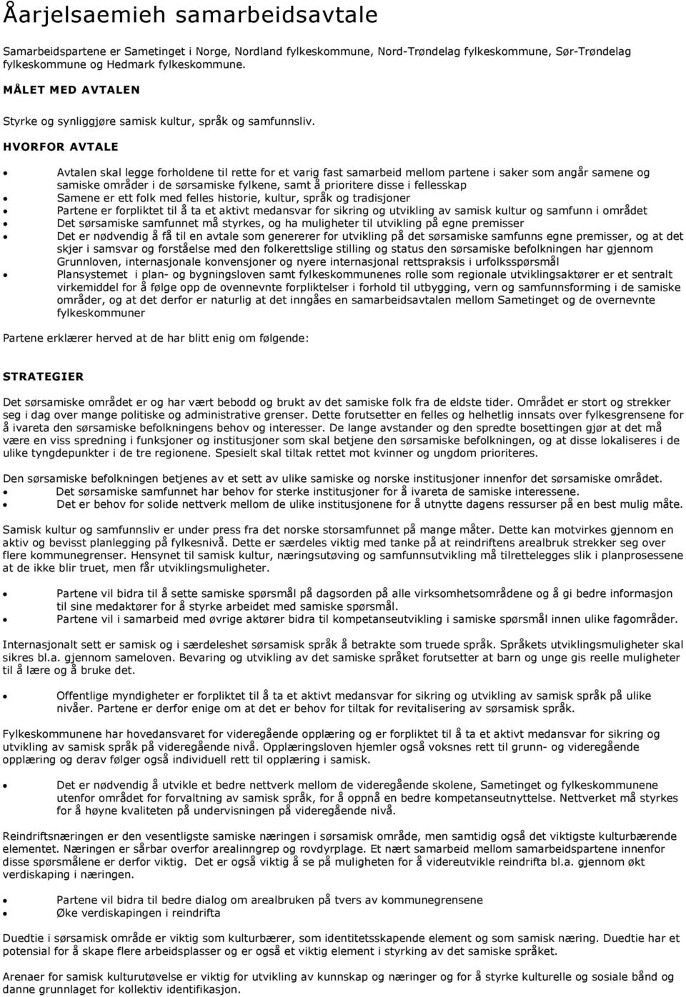 HVORFOR AVTALE Avtalen skal legge forholdene til rette for et varig fast samarbeid mellom partene i saker som angår samene og samiske områder i de sørsamiske fylkene, samt å prioritere disse i