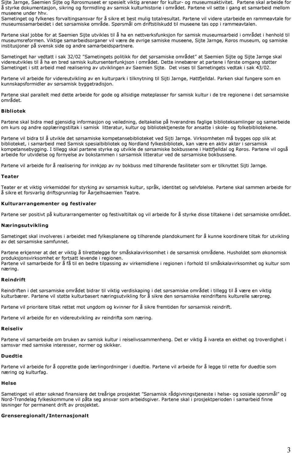 Sametinget og fylkenes forvaltingsansvar for å sikre et best mulig totalresultat. Partene vil videre utarbeide en rammeavtale for museumssamarbeidet i det sørsamiske område.