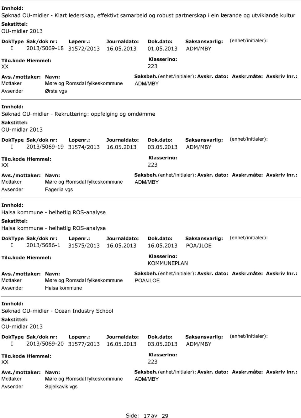 måte: Avskriv lnr.: Fagerlia vgs Halsa kommune - helhetlig ROS-analyse Halsa kommune - helhetlig ROS-analyse 2013/5686-1 31575/2013 POA/JLOE KOMMNEPLAN Avs./mottaker: Navn: Saksbeh. Avskr. dato: Avskr.