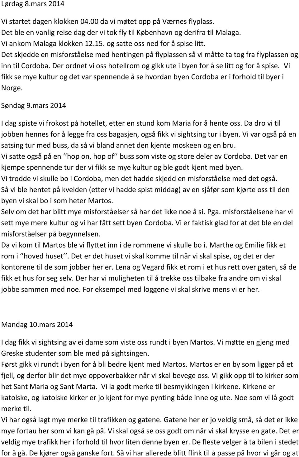 Der ordnet vi oss hotellrom og gikk ute i byen for å se litt og for å spise. Vi fikk se mye kultur og det var spennende å se hvordan byen Cordoba er i forhold til byer i Norge. Søndag 9.