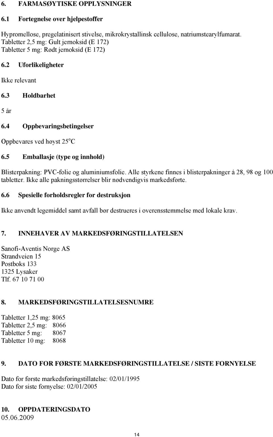 5 Emballasje (type og innhold) Blisterpakning: PVC-folie og aluminiumsfolie. Alle styrkene finnes i blisterpakninger á 28, 98 og 100 tabletter.