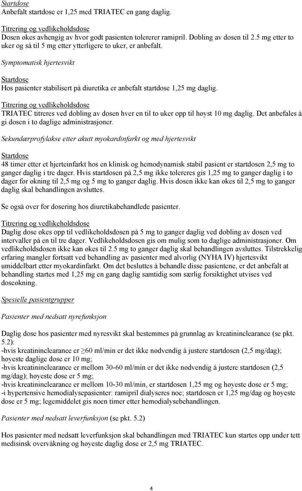 Titrering og vedlikeholdsdose TRIATEC titreres ved dobling av dosen hver en til to uker opp til høyst 10 mg daglig. Det anbefales å gi dosen i to daglige administrasjoner.