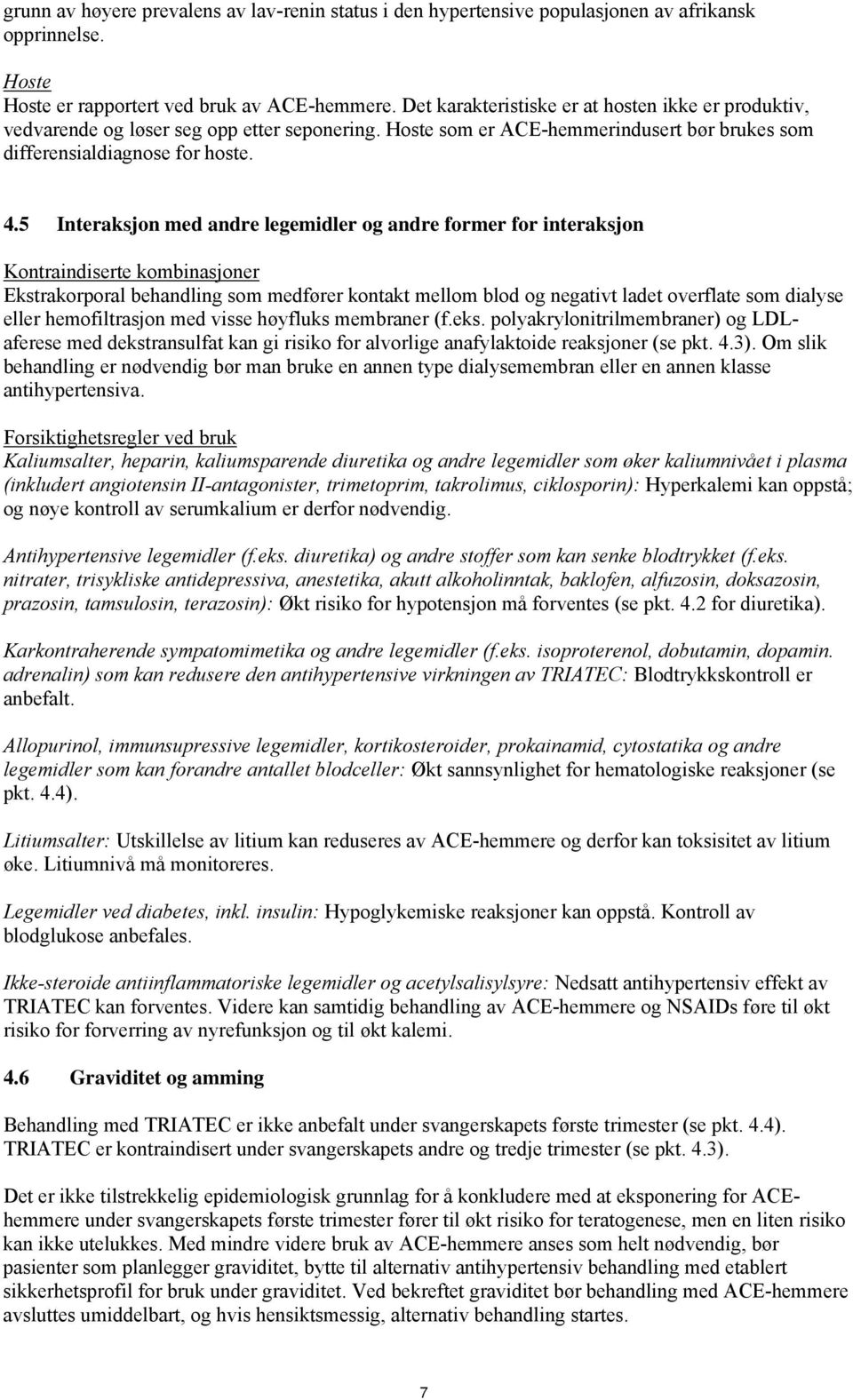 5 Interaksjon med andre legemidler og andre former for interaksjon Kontraindiserte kombinasjoner Ekstrakorporal behandling som medfører kontakt mellom blod og negativt ladet overflate som dialyse