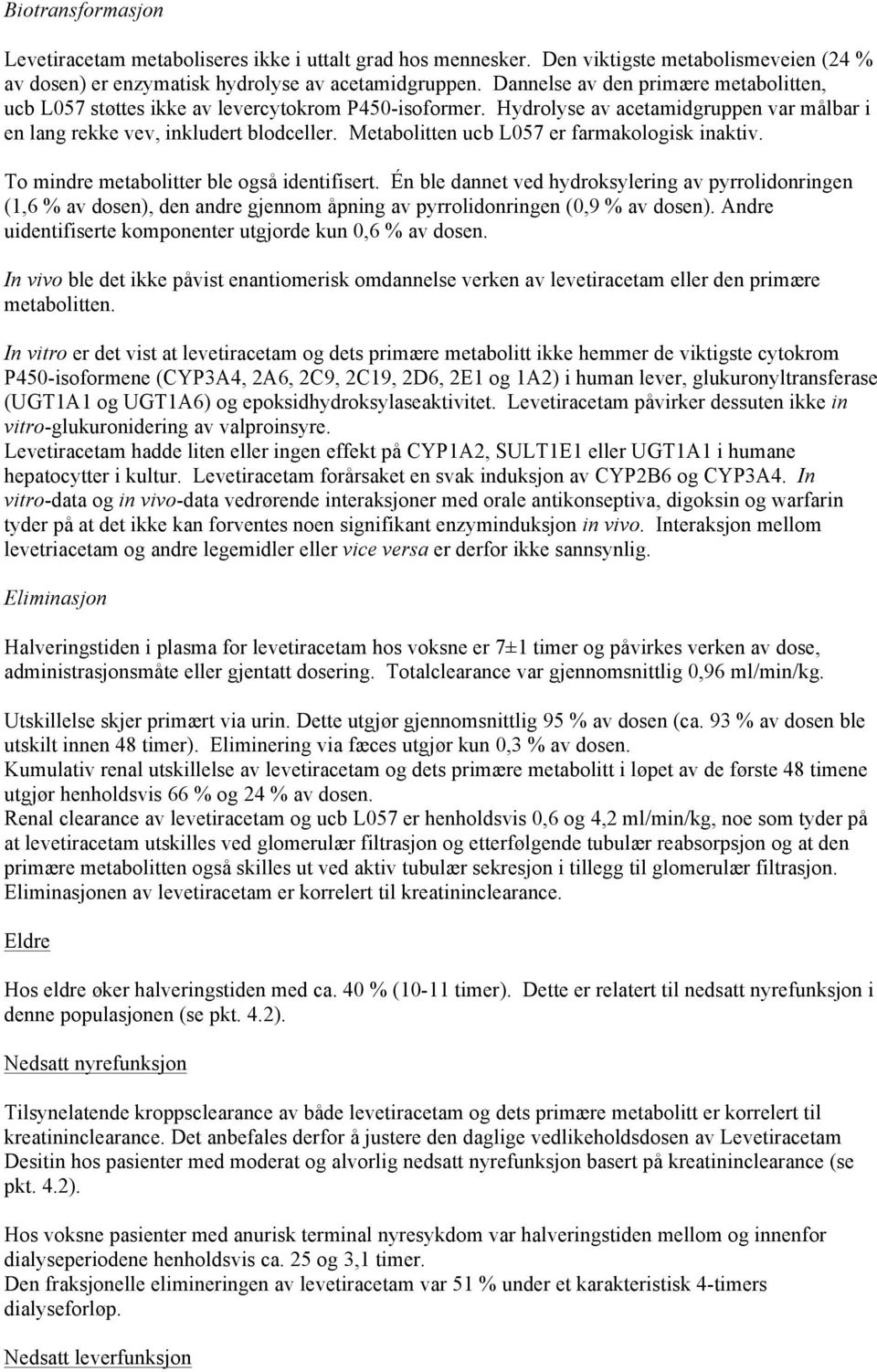 Metabolitten ucb L057 er farmakologisk inaktiv. To mindre metabolitter ble også identifisert.