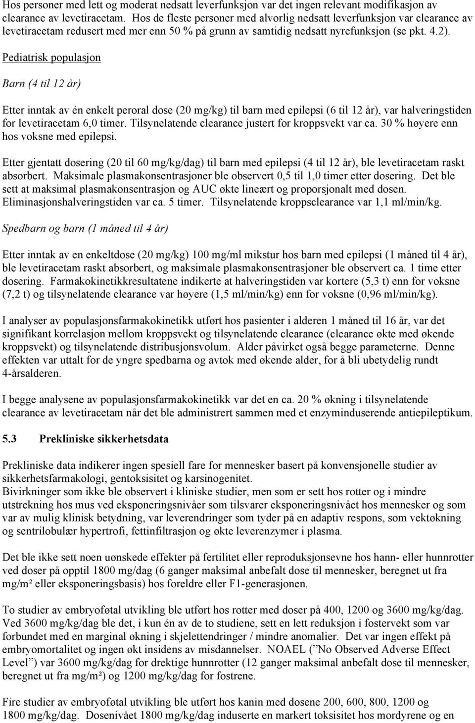 Pediatrisk populasjon Barn (4 til 12 år) Etter inntak av én enkelt peroral dose (20 mg/kg) til barn med epilepsi (6 til 12 år), var halveringstiden for levetiracetam 6,0 timer.