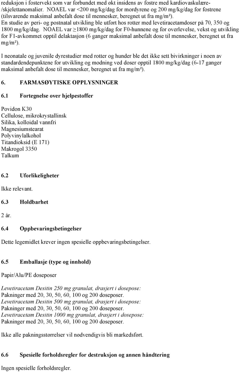 En studie av peri- og postnatal utvikling ble utført hos rotter med levetiracetamdoser på 70, 350 og 1800 mg/kg/dag.