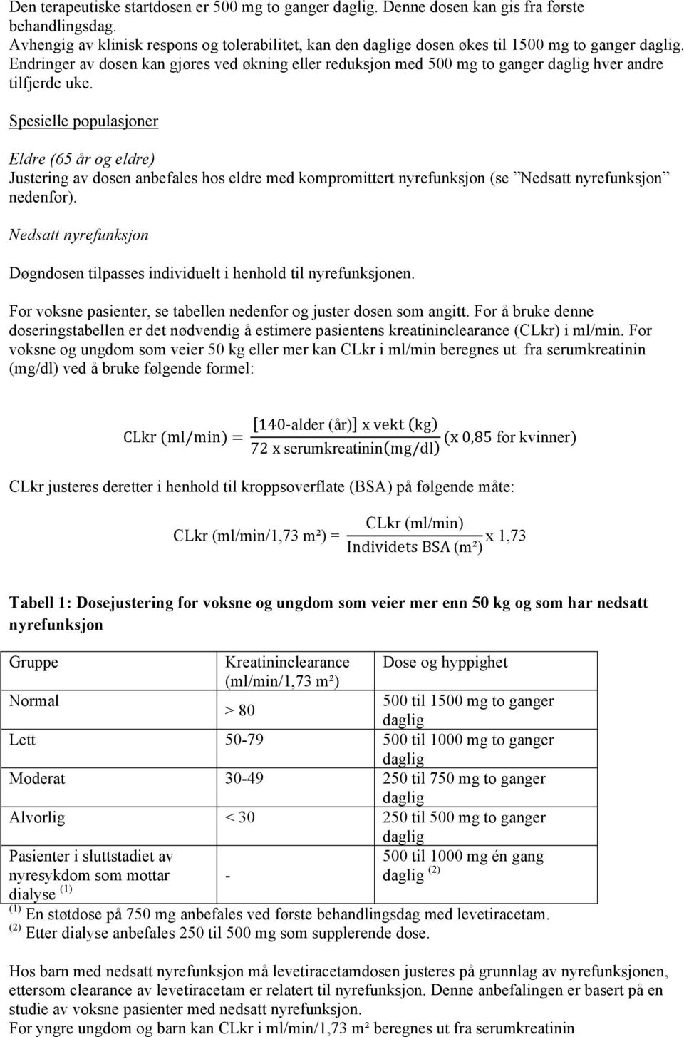 Endringer av dosen kan gjøres ved økning eller reduksjon med 500 mg to ganger daglig hver andre tilfjerde uke.