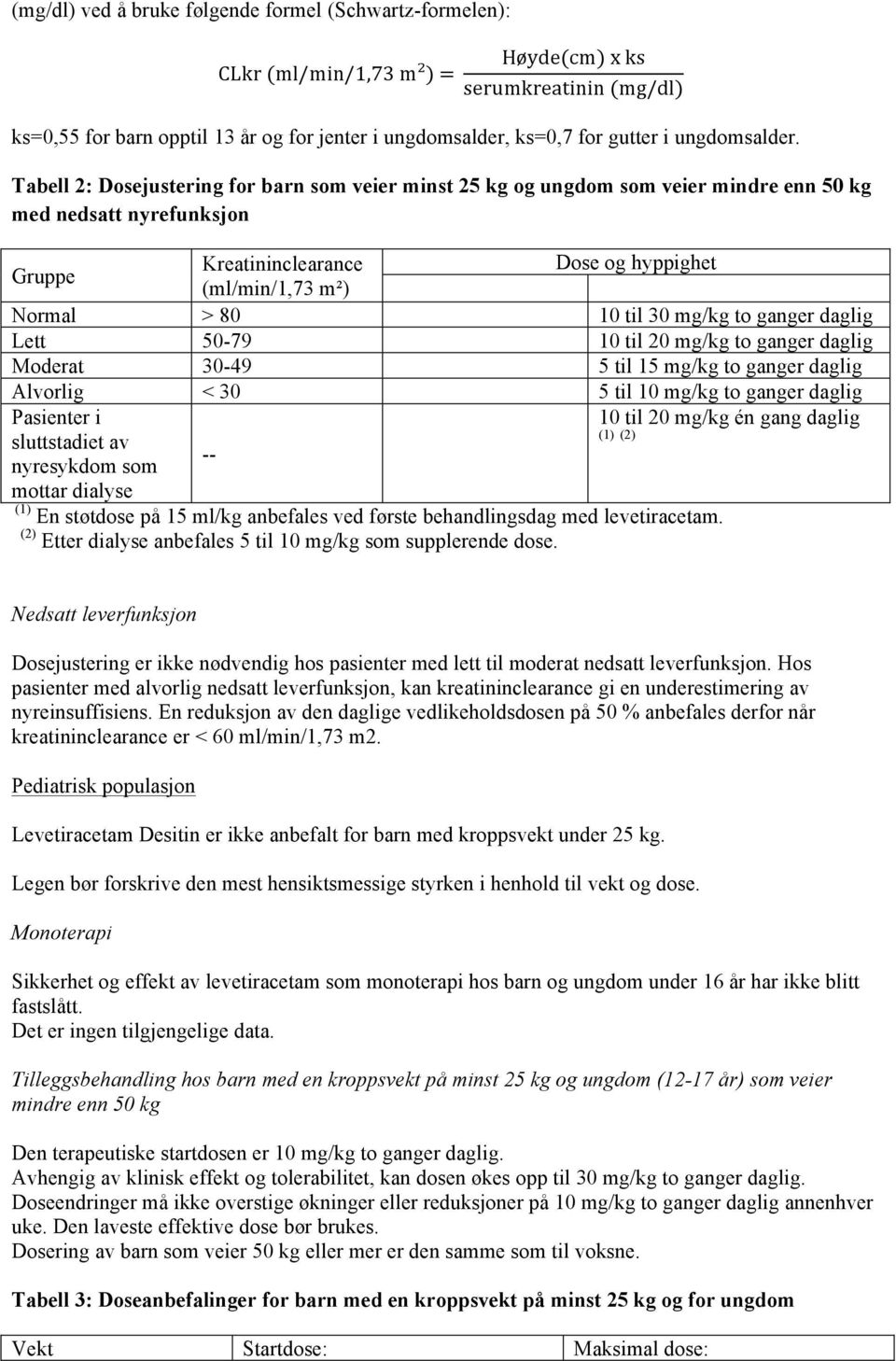 Tabell 2: Dosejustering for barn som veier minst 25 kg og ungdom som veier mindre enn 50 kg med nedsatt nyrefunksjon Gruppe Kreatininclearance Dose og hyppighet (ml/min/1,73 m²) Normal > 80 10 til 30