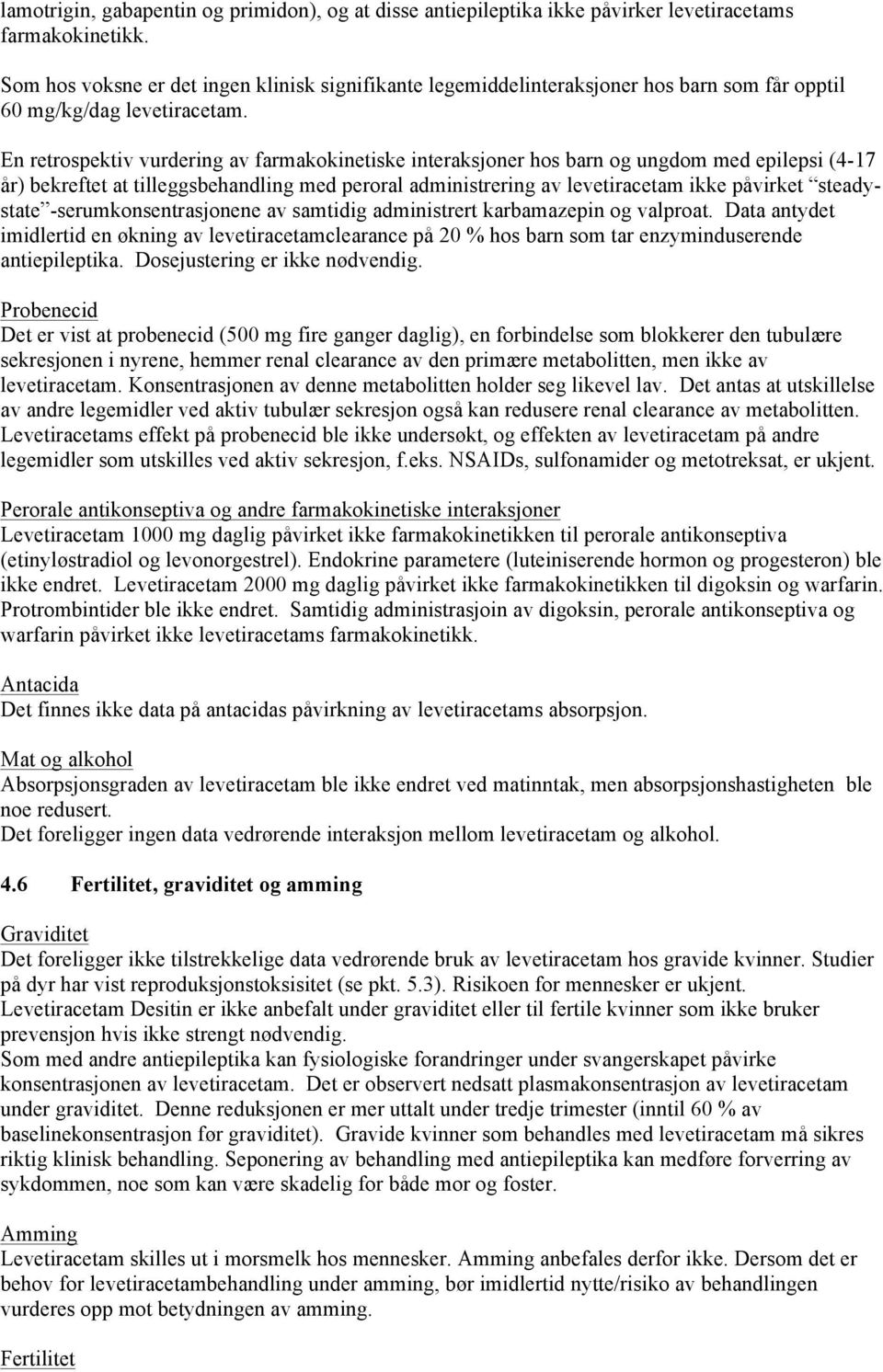 En retrospektiv vurdering av farmakokinetiske interaksjoner hos barn og ungdom med epilepsi (4-17 år) bekreftet at tilleggsbehandling med peroral administrering av levetiracetam ikke påvirket