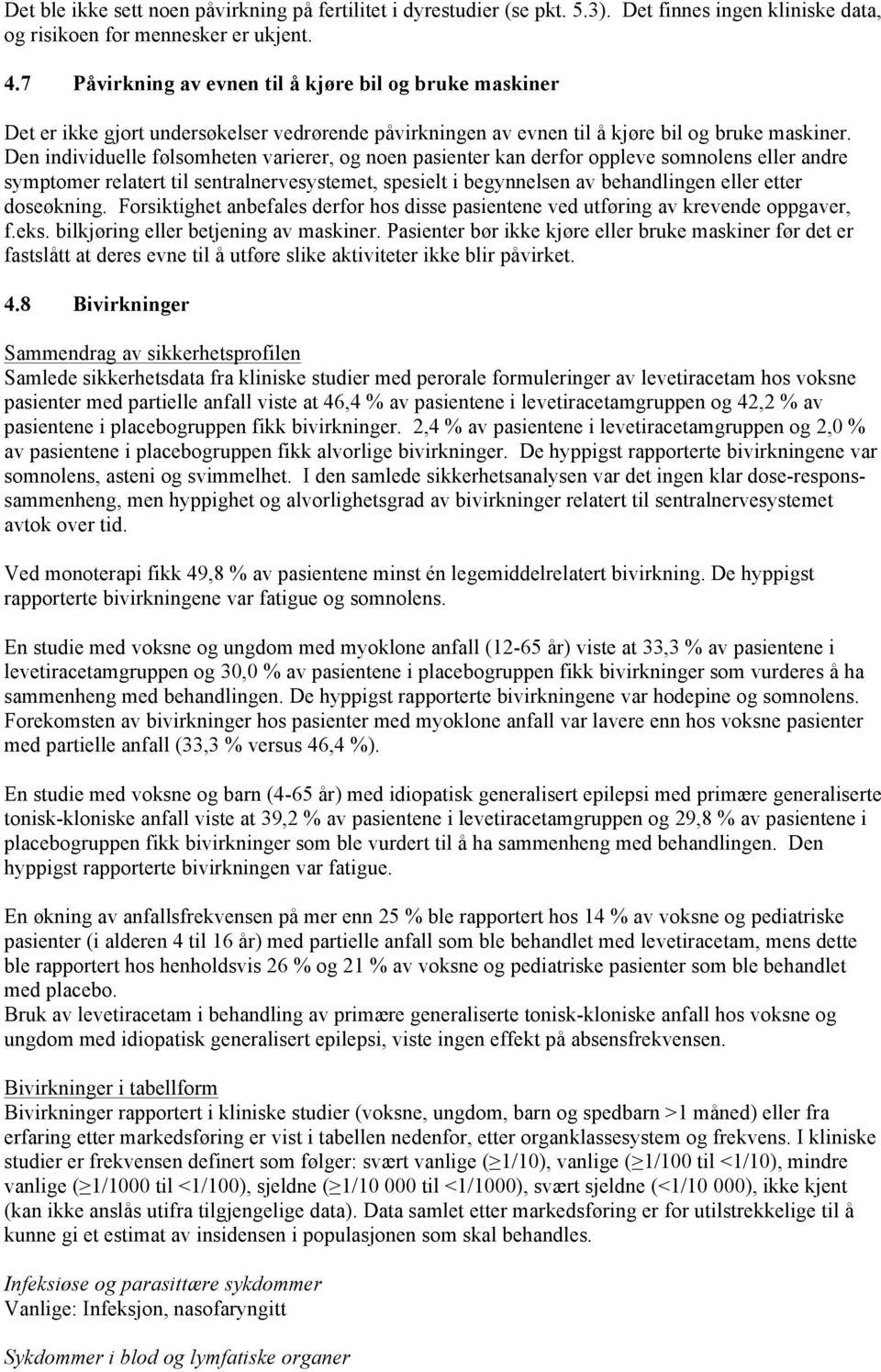 Den individuelle følsomheten varierer, og noen pasienter kan derfor oppleve somnolens eller andre symptomer relatert til sentralnervesystemet, spesielt i begynnelsen av behandlingen eller etter