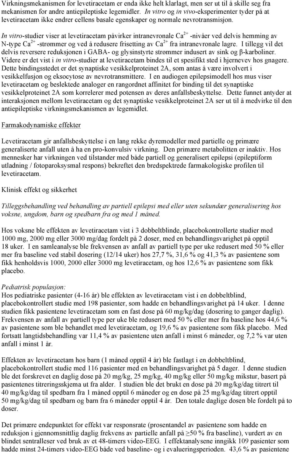 In vitro-studier viser at levetiracetam påvirker intranevronale Ca 2+ -nivåer ved delvis hemming av N-type Ca 2+ -strømmer og ved å redusere frisetting av Ca 2+ fra intranevronale lagre.