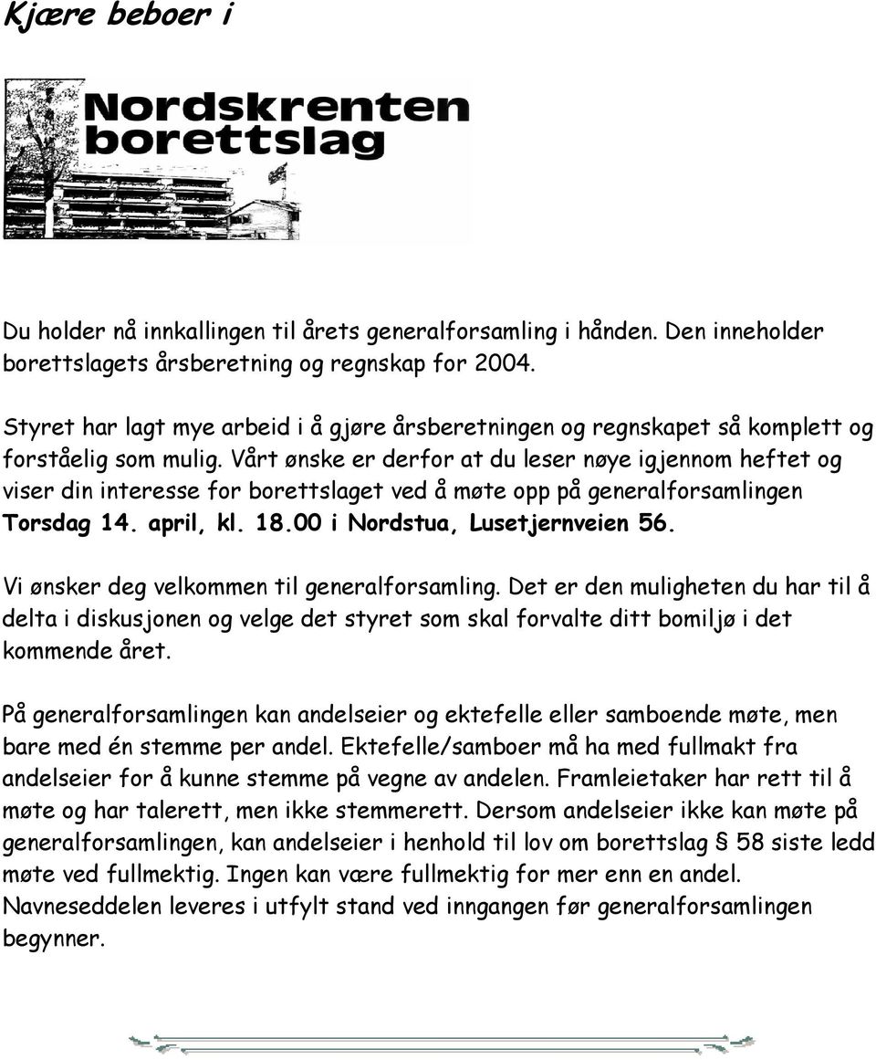 Vårt ønske er derfor at du leser nøye igjennom heftet og viser din interesse for borettslaget ved å møte opp på generalforsamlingen Torsdag 14. april, kl. 18.00 i Nordstua, Lusetjernveien 56.