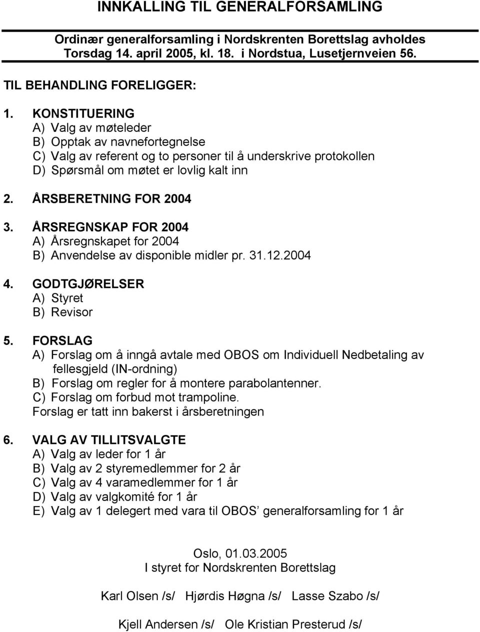 ÅRSREGNSKAP FOR 2004 A) Årsregnskapet for 2004 B) Anvendelse av disponible midler pr. 31.12.2004 4. GODTGJØRELSER A) Styret B) Revisor 5.