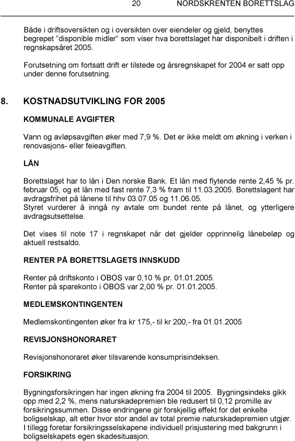 Det er ikke meldt om økning i verken i renovasjons- eller feieavgiften. LÅN Borettslaget har to lån i Den norske Bank. Et lån med flytende rente 2,45 % pr.