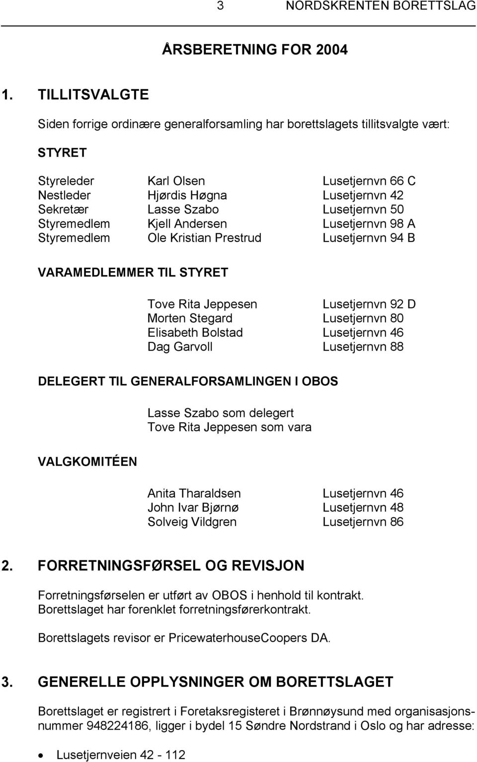 Lusetjernvn 50 Styremedlem Kjell Andersen Lusetjernvn 98 A Styremedlem Ole Kristian Prestrud Lusetjernvn 94 B VARAMEDLEMMER TIL STYRET Tove Rita Jeppesen Lusetjernvn 92 D Morten Stegard Lusetjernvn