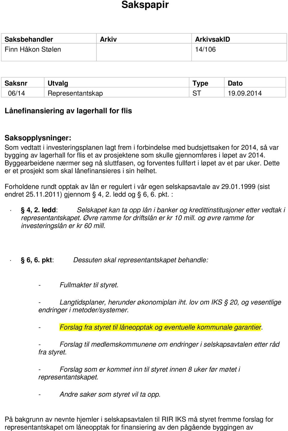 prosjektene som skulle gjennomføres i løpet av 2014. Byggearbeidene nærmer seg nå sluttfasen, og forventes fullført i løpet av et par uker. Dette er et prosjekt som skal lånefinansieres i sin helhet.