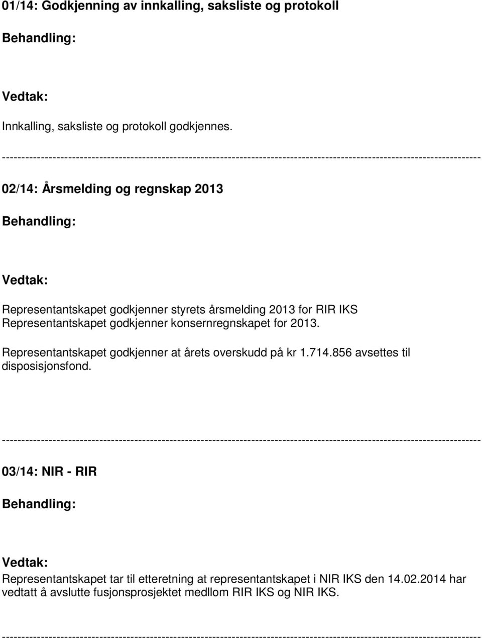 godkjenner styrets årsmelding 2013 for RIR IKS Representantskapet godkjenner konsernregnskapet for 2013. Representantskapet godkjenner at årets overskudd på kr 1.714.856 avsettes til disposisjonsfond.