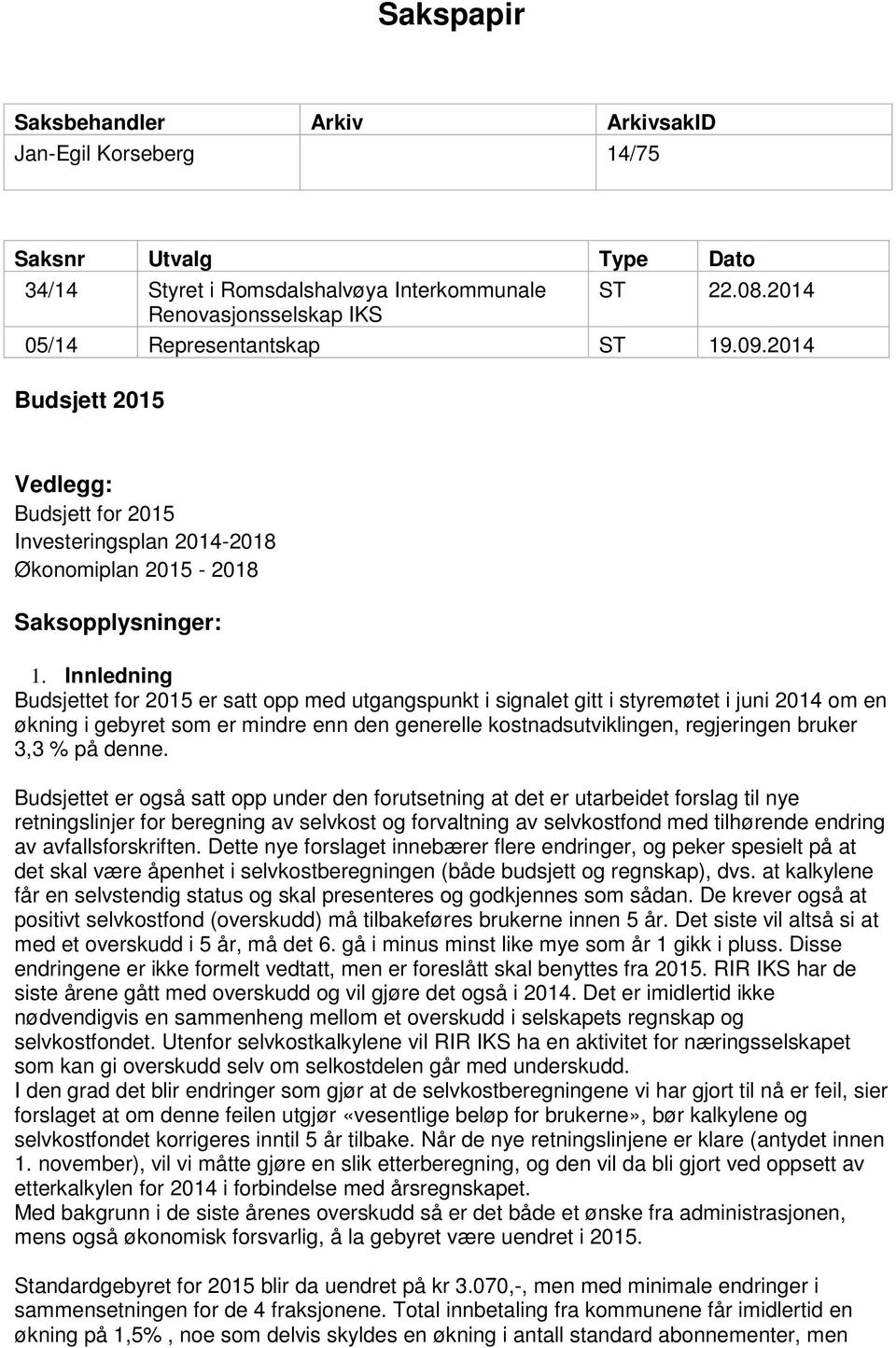 Innledning Budsjettet for 2015 er satt opp med utgangspunkt i signalet gitt i styremøtet i juni 2014 om en økning i gebyret som er mindre enn den generelle kostnadsutviklingen, regjeringen bruker 3,3