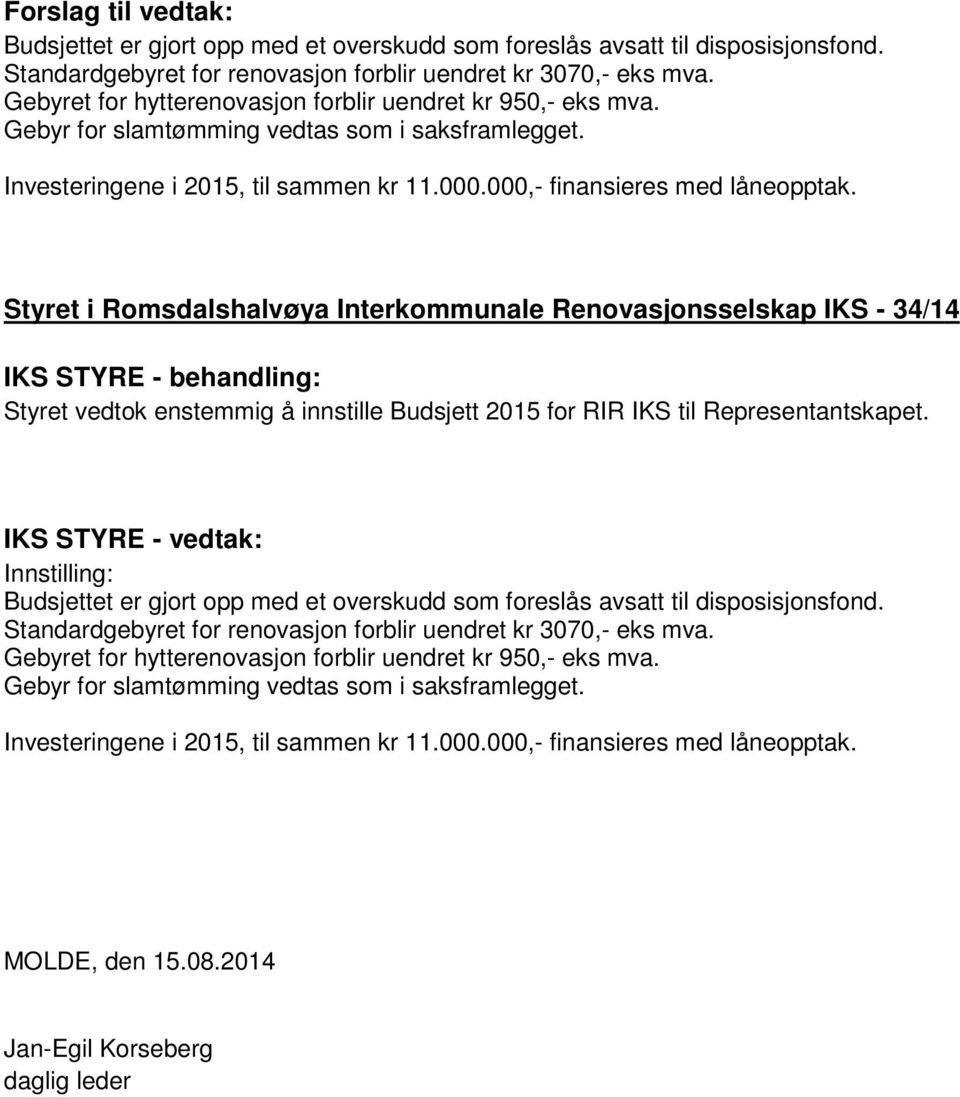 Styret i Romsdalshalvøya Interkommunale Renovasjonsselskap IKS - 34/14 IKS STYRE - behandling: Styret vedtok enstemmig å innstille Budsjett 2015 for RIR IKS til Representantskapet.