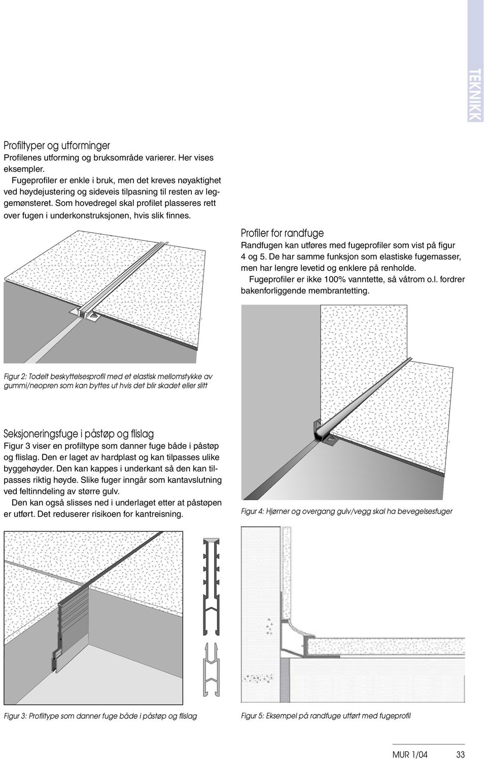 Som hovedregel skal profilet plasseres rett over fugen i underkonstruksjonen, hvis slik finnes. Profiler for randfuge Randfugen kan utføres med fugeprofiler som vist på figur 4 og 5.