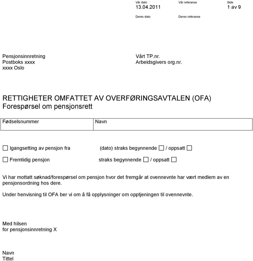 Fremtidig pensjon straks begynnende / oppsatt Vi har mottatt søknad/forespørsel om pensjon hvor det fremgår at ovennevnte har vært medlem av en