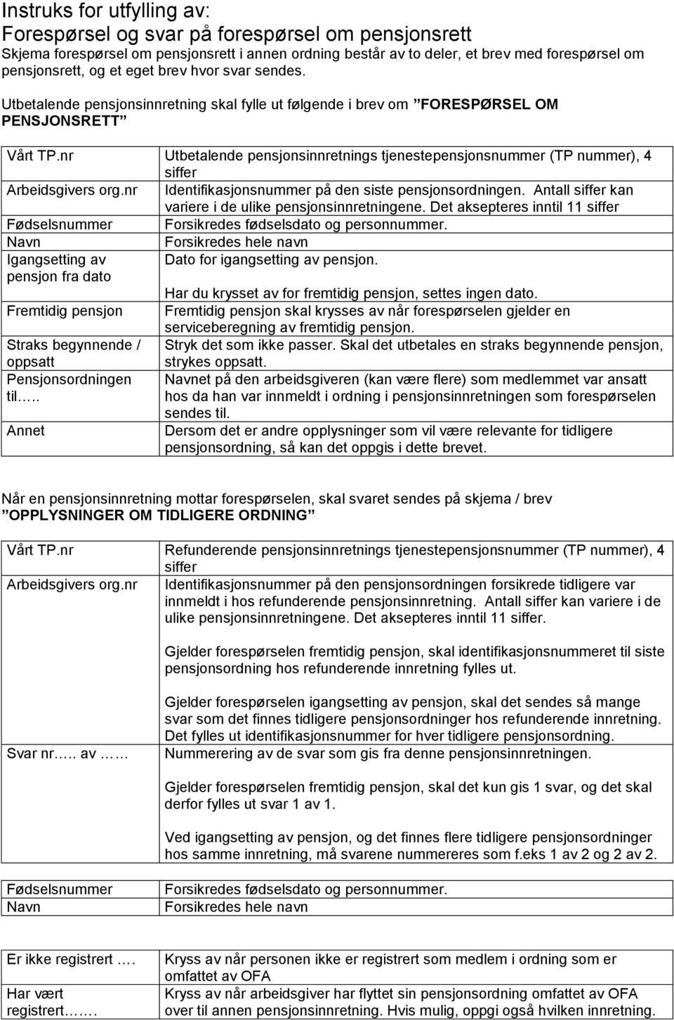 nr Utbetalende pensjonsinnretnings tjenestepensjonsnummer (TP nummer), 4 siffer Arbeidsgivers org.nr Identifikasjonsnummer på den siste pensjonsordningen.