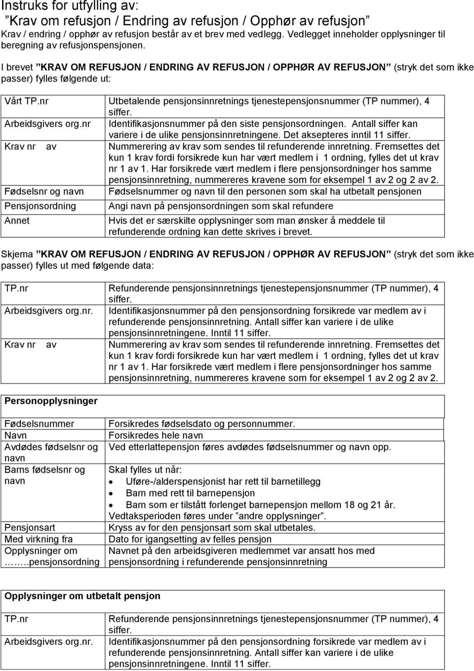 nr Utbetalende pensjonsinnretnings tjenestepensjonsnummer (TP nummer), 4 siffer. Arbeidsgivers org.nr Identifikasjonsnummer på den siste pensjonsordningen.