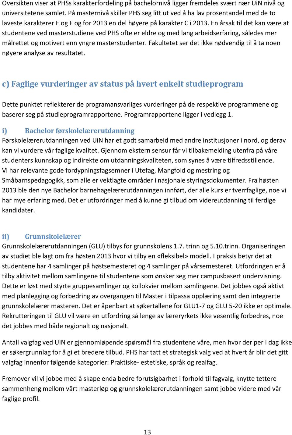 En årsak til det kan være at studentene ved masterstudiene ved PHS ofte er eldre og med lang arbeidserfaring, således mer målrettet og motivert enn yngre masterstudenter.