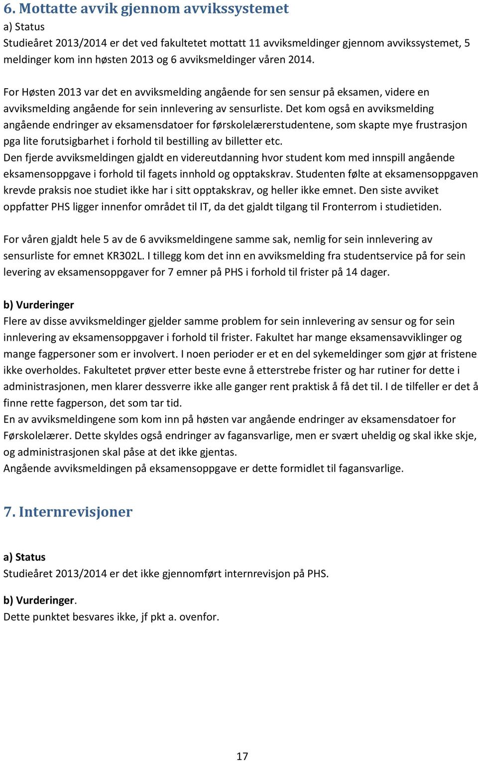 Det kom også en avviksmelding angående endringer av eksamensdatoer for førskolelærerstudentene, som skapte mye frustrasjon pga lite forutsigbarhet i forhold til bestilling av billetter etc.