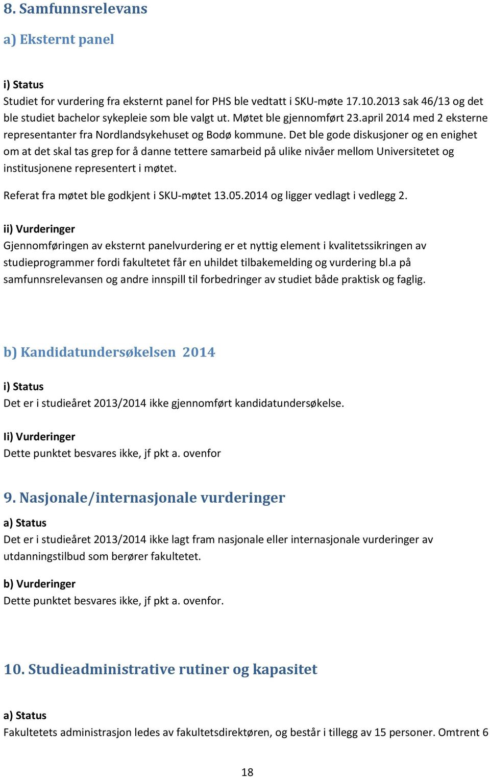 Det ble gode diskusjoner og en enighet om at det skal tas grep for å danne tettere samarbeid på ulike nivåer mellom Universitetet og institusjonene representert i møtet.