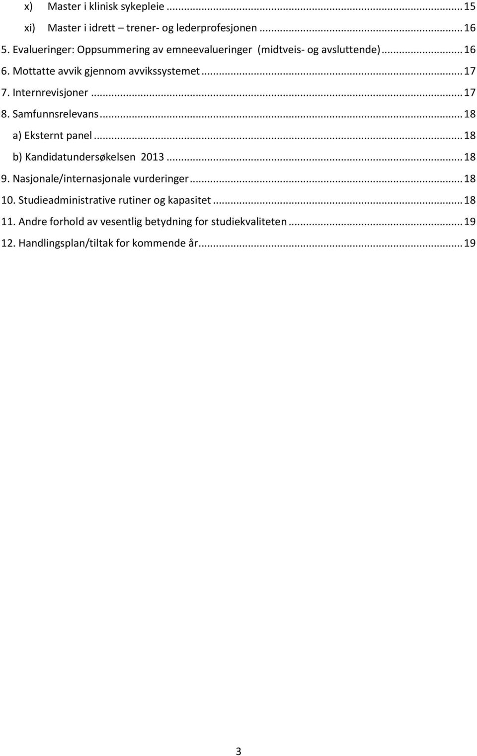 Internrevisjoner... 17 8. Samfunnsrelevans... 18 a) Eksternt panel... 18 b) Kandidatundersøkelsen 2013... 18 9.