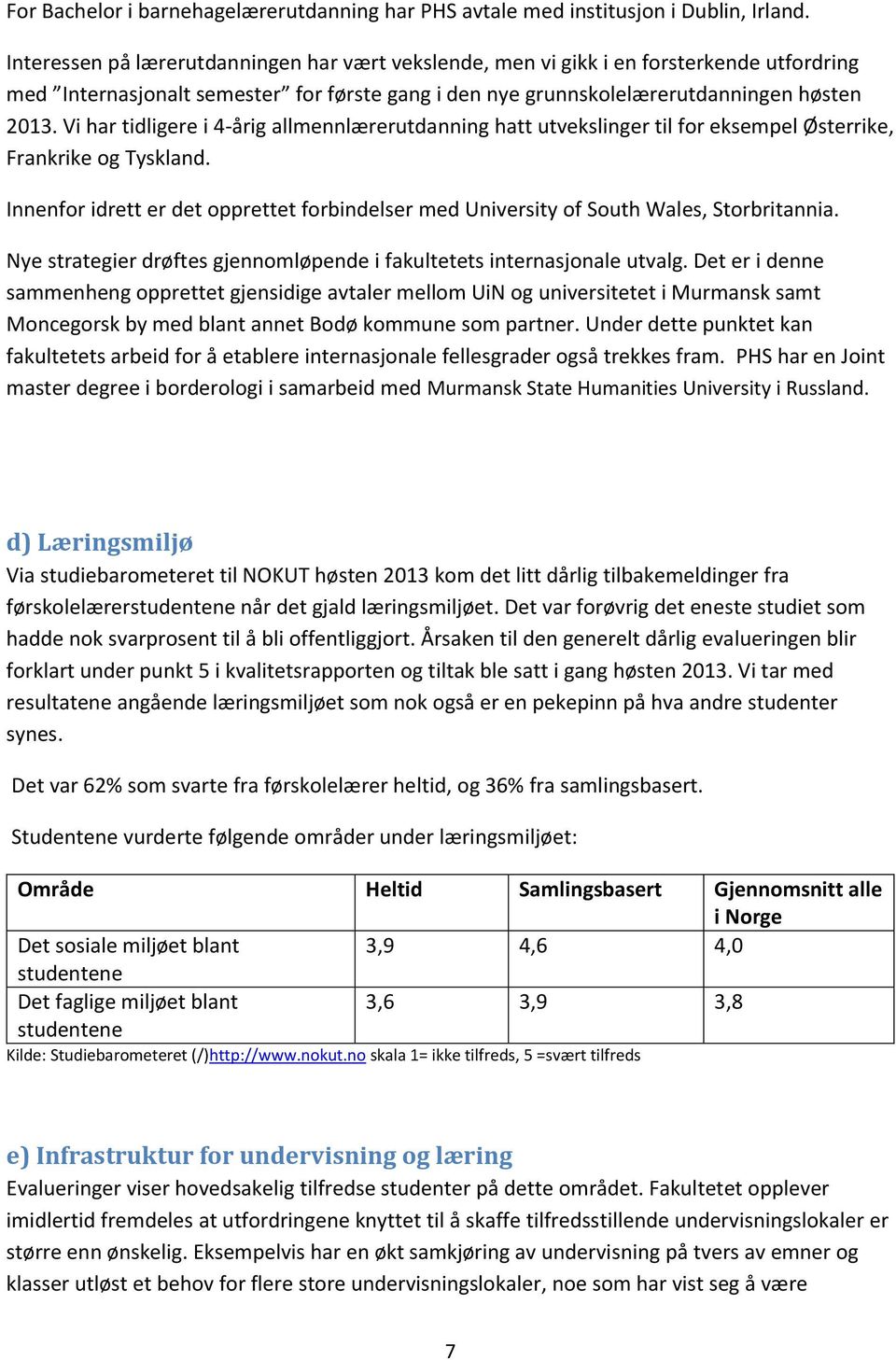 Vi har tidligere i 4-årig allmennlærerutdanning hatt utvekslinger til for eksempel Østerrike, Frankrike og Tyskland.