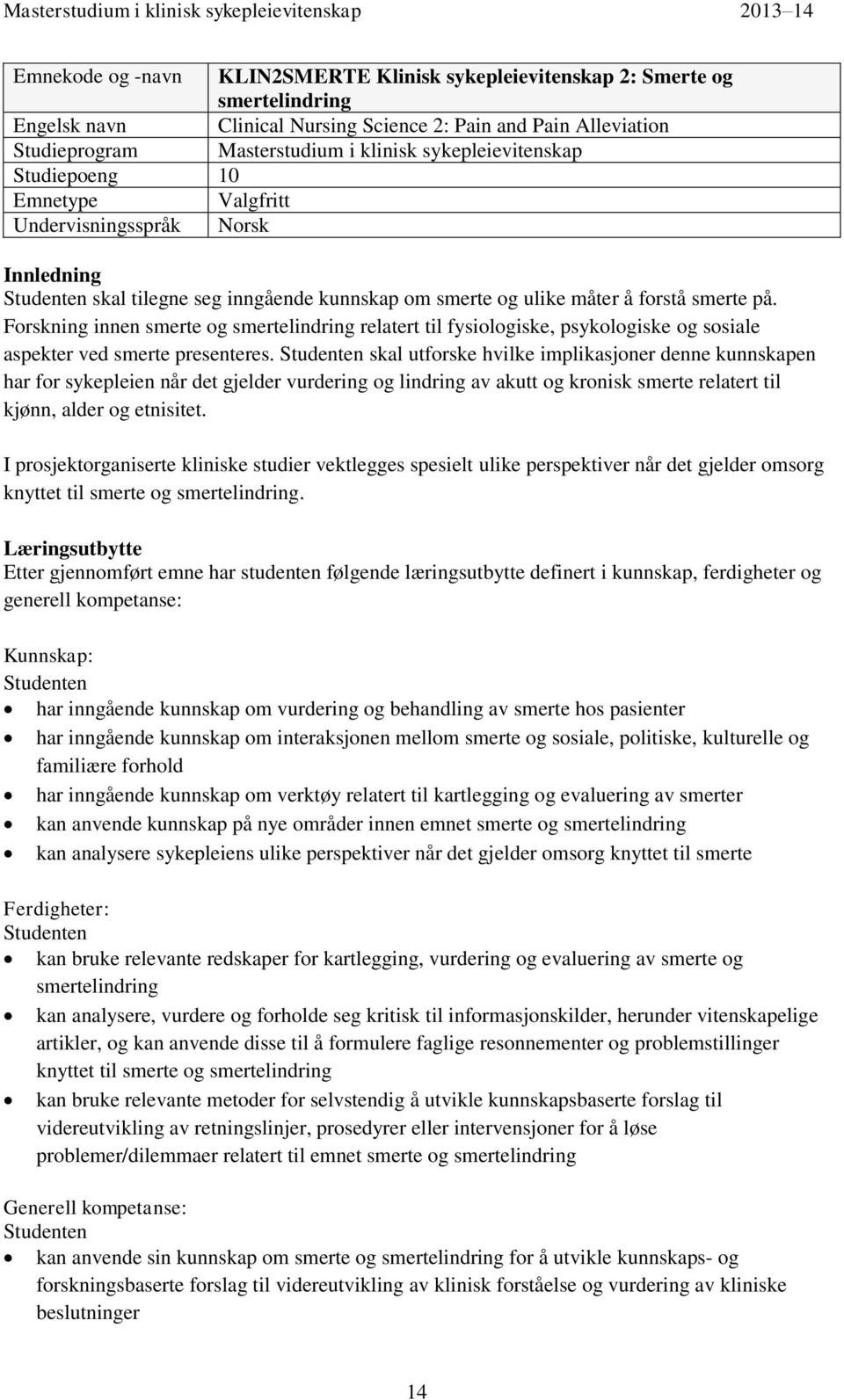 Forskning innen smerte og smertelindring relatert til fysiologiske, psykologiske og sosiale aspekter ved smerte presenteres.