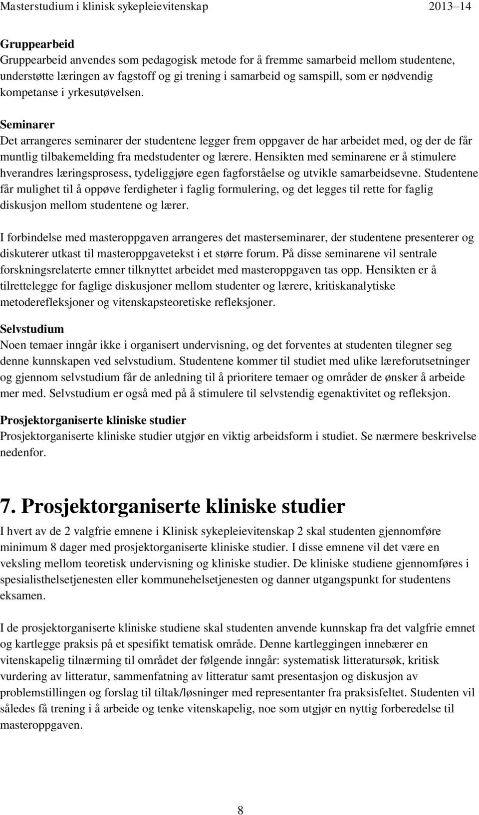 Hensikten med seminarene er å stimulere hverandres læringsprosess, tydeliggjøre egen fagforståelse og utvikle samarbeidsevne.