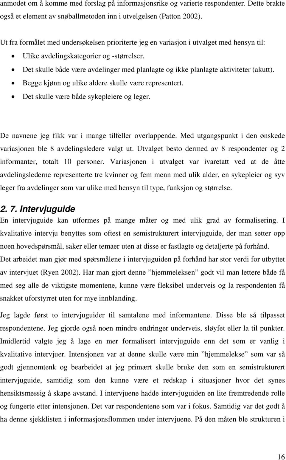 Det skulle både være avdelinger med planlagte og ikke planlagte aktiviteter (akutt). Begge kjønn og ulike aldere skulle være representert. Det skulle være både sykepleiere og leger.