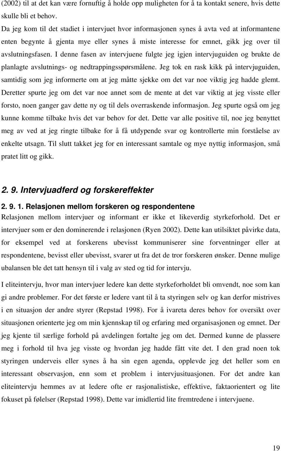 I denne fasen av intervjuene fulgte jeg igjen intervjuguiden og brukte de planlagte avslutnings- og nedtrappingsspørsmålene.